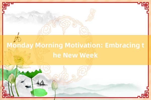 Monday Morning Motivation: Embracing the New Week