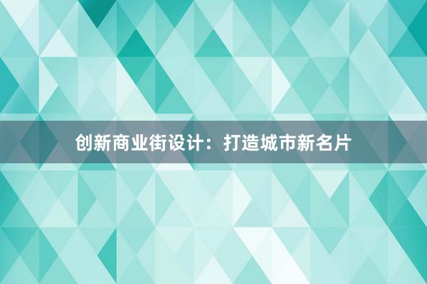 创新商业街设计：打造城市新名片